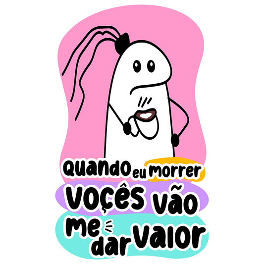 Quando eu morrer vocês vão me dar valor