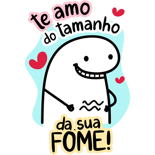 Te amo do tamanho da sua fome