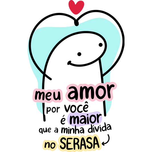 Meu amor por você é maior que a minha divida no Serasa