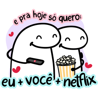E pra hoje eu só quero: eu + você + netflix
