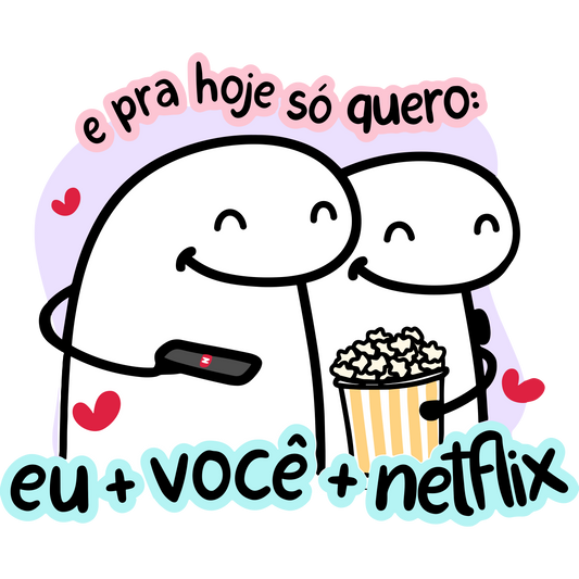 E pra hoje eu só quero: eu + você + netflix